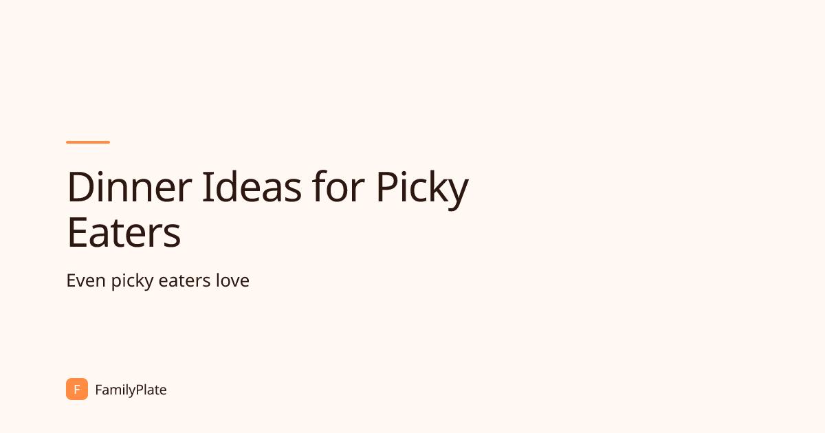 Dinner Ideas for Picky Eaters | FamilyPlate